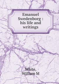 Emanuel Swedenborg : his life and writings