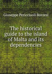 The historical guide to the island of Malta and its dependencies