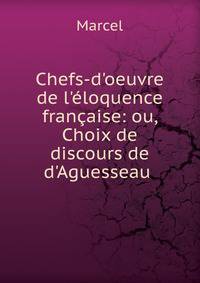 Chefs-d'oeuvre de l'?loquence fran?aise: ou, Choix de discours de d'Aguesseau .