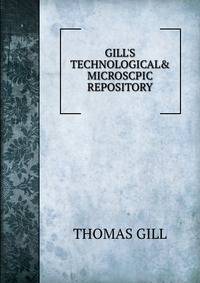 GILL'S TECHNOLOGICAL&amp; MICROSCPIC REPOSITORY
