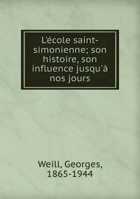 L'?cole saint-simonienne; son histoire, son influence jusqu'? nos jours