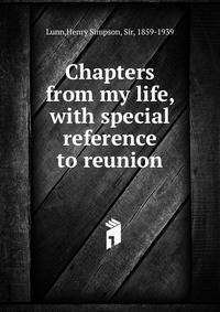 Chapters from my life, with special reference to reunion