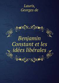 Benjamin Constant et les idees liberales