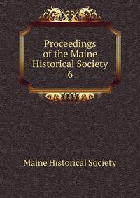 Proceedings of the Maine Historical Society. 6