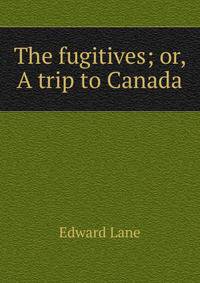 The fugitives; or, A trip to Canada