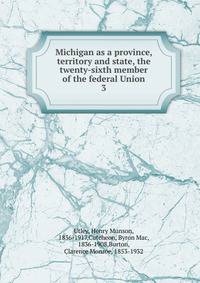 Michigan as a province, territory and state, the twenty-sixth member of the federal Union. 3