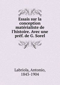 Essais sur la conception mat?rialiste de l'histoire. Avec une pr?f. de G. Sorel