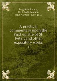 A practical commentary upon the First epistle of St. Peter, and other expository works. 2