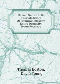 Human Nature in Its Fourfold State: Of Primitive Integrity, Entire Depravity, Begun Recovery .