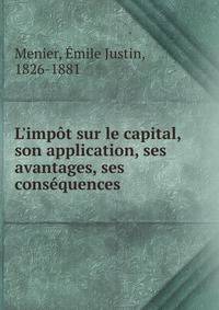 L'imp?t sur le capital, son application, ses avantages, ses cons?quences