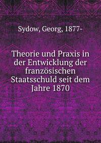 Theorie und Praxis in der Entwicklung der franzosischen Staatsschuld seit dem Jahre 1870