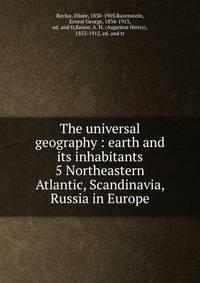 The universal geography : earth and its inhabitants. 5 Northeastern Atlantic, Scandinavia, Russia in Europe