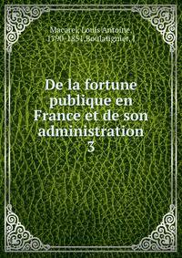 De la fortune publique en France et de son administration. 3