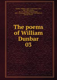 The poems of William Dunbar. 03