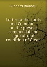 Letter to the Lords and Commons, on the present commercial and agricultural condition of Great .
