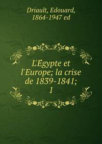 L'E?gypte et l'Europe; la crise de 1839-1841;