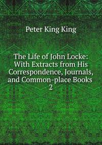 The Life of John Locke: With Extracts from His Correspondence, Journals, and Common-place Books .. 2