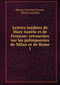 Lettres inedites de Marc Aurele et de Fronton: retrouvees sur les palimpsestes de Milan et de Rome