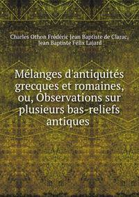 M?langes d'antiquit?s grecques et romaines, ou, Observations sur plusieurs bas-reliefs antiques .