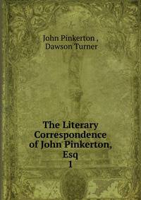 The Literary Correspondence of John Pinkerton, Esq.. 1