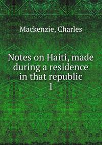Notes on Haiti, made during a residence in that republic. 1