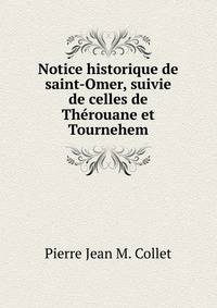 Notice historique de saint-Omer, suivie de celles de Therouane et Tournehem