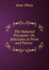 The National Preceptor: Or, Selections in Prose and Poetry: .