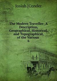 The Modern Traveller: A Description, Geographical, Historical, and Topographical, of the Various .. 6