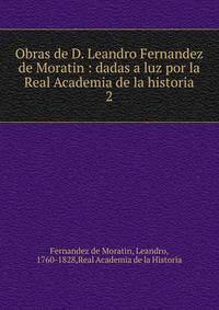 Obras de D. Leandro Fernandez de Moratin : dadas a luz por la Real Academia de la historia. 2