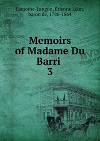 Memoirs of Madame Du Barri . 3