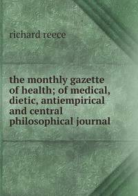 the monthly gazette of health; of medical, dietic, antiempirical and central philosophical journal