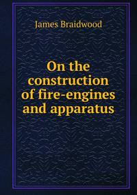 On the construction of fire-engines and apparatus