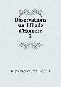 Observations sur l'Iliade d'Hom?re