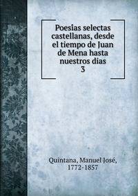 Poesias selectas castellanas, desde el tiempo de Juan de Mena hasta nuestros dias. 3