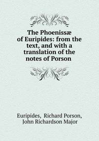 The Phoeniss? of Euripides: from the text, and with a translation of the notes of Porson .