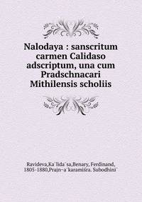Nalodaya : sanscritum carmen Calidaso adscriptum, una cum Pradschnacari Mithilensis scholiis