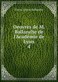 Oeuvres de M. Ballanche de l'Acad?mie de Lyon.