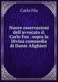 Nuove osservazioni dell'avvocato d. Carlo Fea . sopra la Divina commedia di Dante Alighieri .