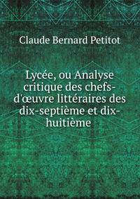 Lyc?e, ou Analyse critique des chefs-d'?uvre litt?raires des dix-septi?me et dix-huiti?me .