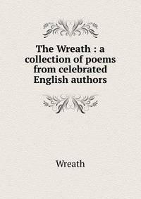 The Wreath : a collection of poems from celebrated English authors