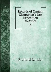 Records of Captain Clapperton's Last Expedition to Africa