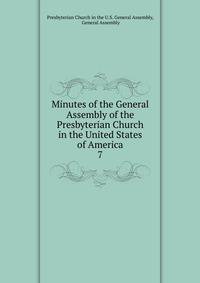 Minutes of the General Assembly of the Presbyterian Church in the United States of America. 7