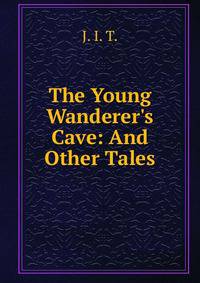 The Young Wanderer's Cave: And Other Tales