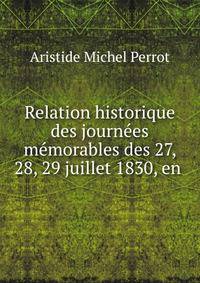 Relation historique des journees memorables des 27, 28, 29 juillet 1830, en .