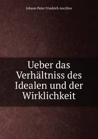 Ueber das Verhaltniss des Idealen und der Wirklichkeit