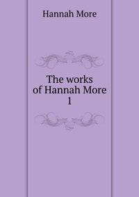 The works of Hannah More. 1