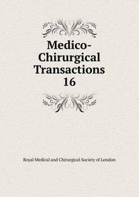 Medico-Chirurgical Transactions. 16