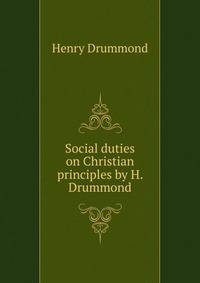 Social duties on Christian principles by H. Drummond.