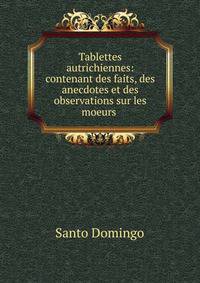 Tablettes autrichiennes: contenant des faits, des anecdotes et des observations sur les moeurs .