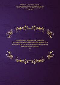 Versuch einer allgemeinen teutschen Synonymik in einem kritisch-philosophischen Worterbuche der sinnverwandten Worter der hochteutschen Mundart. 6